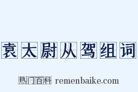 袁太尉从驾组词是什么意思的图片